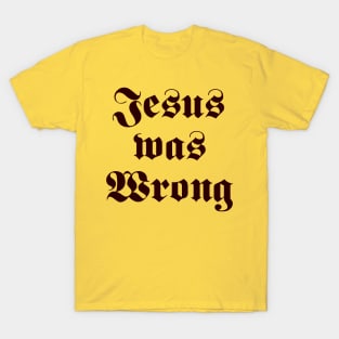 Jesus Was Wrong T-Shirt